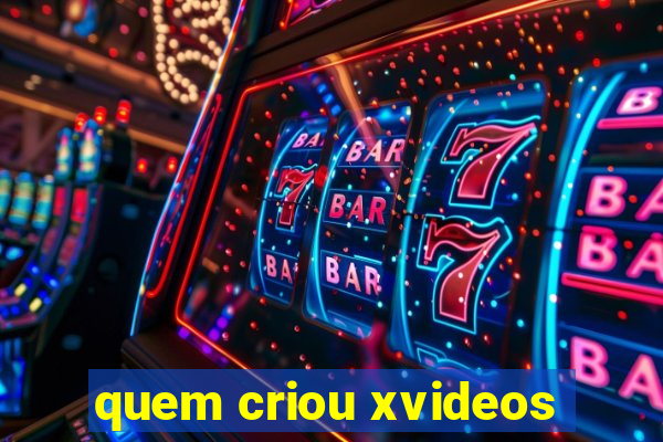 quem criou xvideos